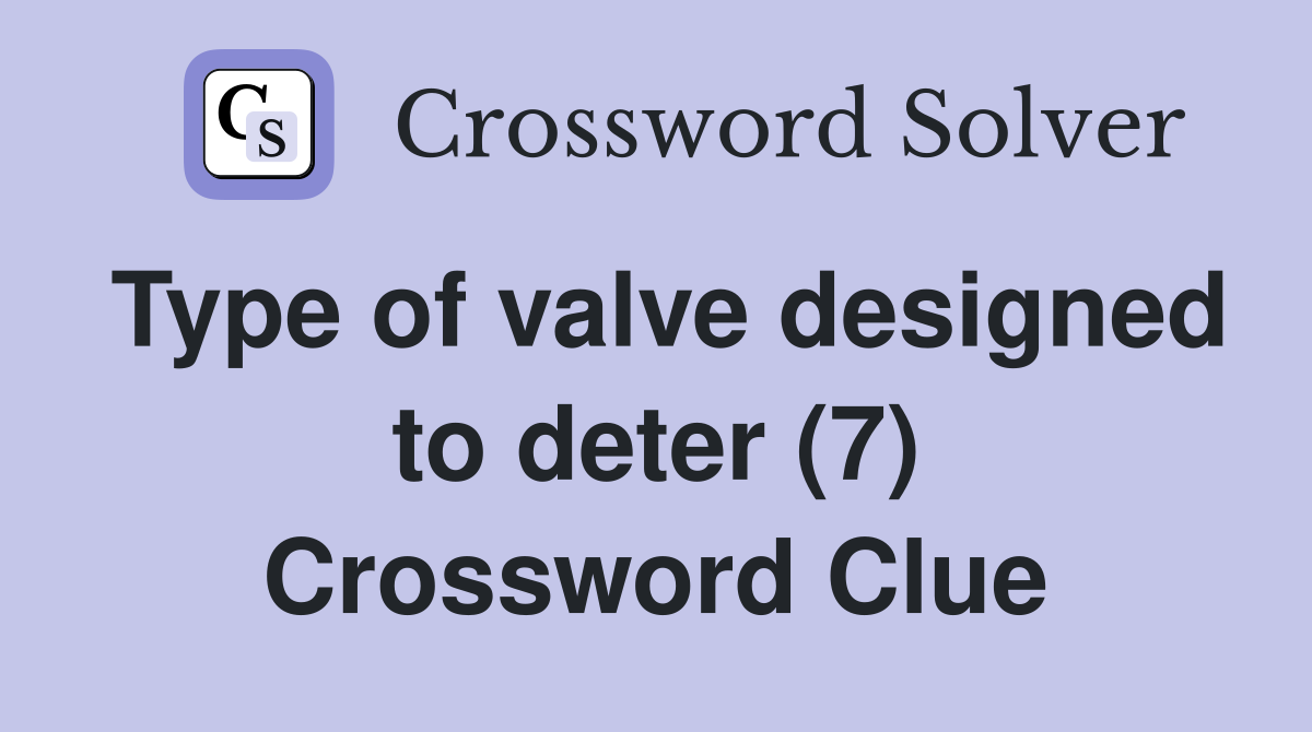 Type of valve designed to deter (7) Crossword Clue Answers